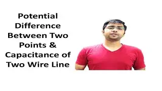 38.  Potential difference and Capacitance of a two wire Transmission Line