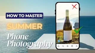 Master Your Phone Camera: Summer Photography Like a Pro