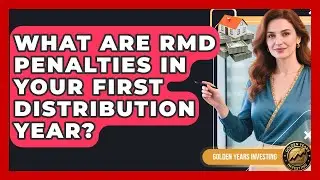 What Are RMD Penalties In Your First Distribution Year? - Golden Years Investing