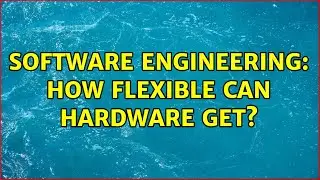 Software Engineering: How flexible can hardware get? (3 Solutions!!)