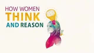 How Women Think and Reason |  A Deep Look Inside the Female Mind | What Most People Don&rsquo;t Understand
