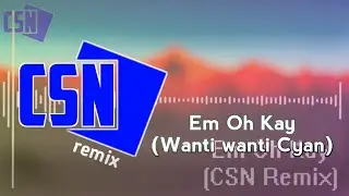 Em Oh Kay (Wanti Wanti Cyan) (CSN Remix)