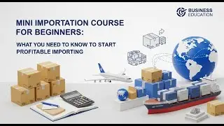 Mini Importation Course for Beginners: What You Need to Know to Start Profitable Importing