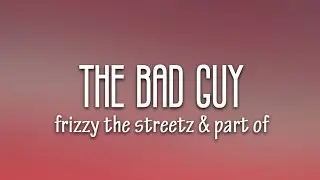 Frizzy The Streetz & Part Of - The Bad Guy (Lyrics) [7clouds Release]