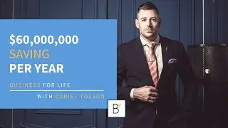 $60,000,000 Savings Per Year with Daniel Tolson