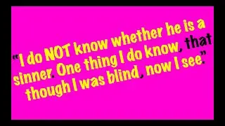 &ldquo;I do not know whether he is a sinner. One thing I do know, that though I was blind, now I see.&rdquo;