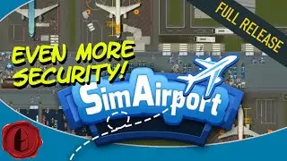 SimAirport 2020 Full Release, Part 15: REQUESTING MORE SECURITY!