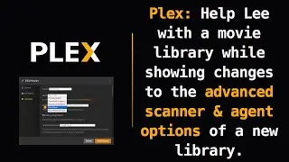 Plex: Help Lee with a movie library while showing changes to the advanced options of a new library.