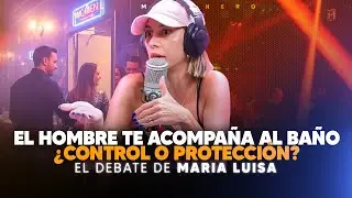 ¿Es control o protección que el hombre te acompañe al Baño? - El Debate de Maria Luisa