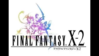 Final Fantasy X-2 HD Remaster 100% Playthrought Part 1 The Gullwings