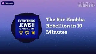 The Bar Kochba Rebellion in 10 Minutes | Everything Jewish - 10 Minutes at a Time