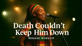 Death Couldn&rsquo;t Keep Him Down | Reggae Worship | Resurrection Praise | Christian Reggae 2026