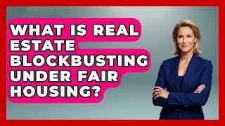 What Is Real Estate Blockbusting Under Fair Housing? - Real Estate Closers Guide