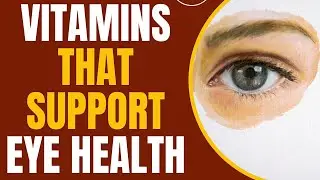 EYE HEALTH: The Most Important Vitamins You Need