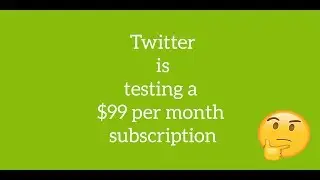 Twitter is testing a $99 per month subscription