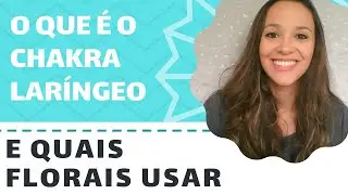 Aprenda sobre o Chakra Lar&iacute;ngeo e que floral de Bach usar para equilibr&aacute;-lo | Tha&iacute;s Scapim