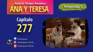 277.- Ana y Teresa. #AmarEnTiemposRevuelt­os | TEMPORADA 5