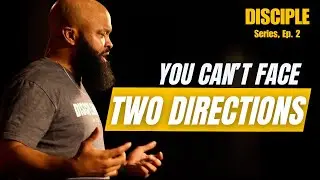 You Can't Face Two Directions | Disciple Series | Ep. 2 | Issac Curry