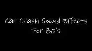 Car Crash Sound Effects For 80's to Current