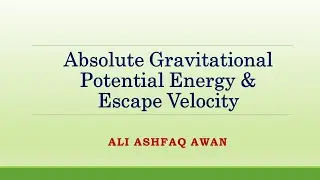 Work & Energy | Lecture 6 - Absolute Potential Energy & Escape Velocity | Ali Ashfaq Awan