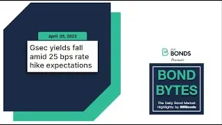 G-sec yields fall amid 25 bps rate hike expectations
