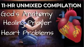 11 Hour UNMIXED Compilation | How To Speak Healing Upon Your Body | Prayer For Heart Problems