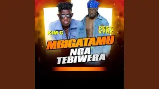 Mbigatamu nga tebiwera (feat. Kim c)