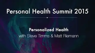Personal Health Summit 2015 #Bonus: Personalized Health, with Steve Timms & Matt Riemann