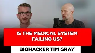 Is The Medical System Failing Us? Biohacker Tim Gray