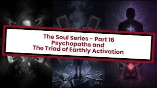The Soul Series - Part 16: Psychopaths and The Triad of Earthly Activation