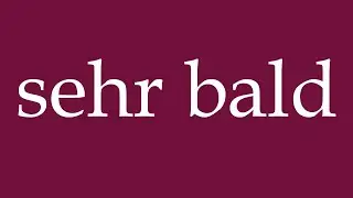 How to Pronounce ''sehr bald'' (very soon) Correctly in German