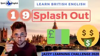 SPLASH OUT - LEARN REAL BRITISH ENGLISH - 31 DAY JAZZY ENGLISH WORD CHALLENGE 2020