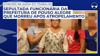 Sepultada funcion&aacute;ria da prefeitura de Pouso Alegre que morreu ap&oacute;s atropelamento