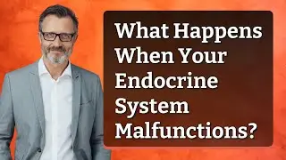 What Happens When Your Endocrine System Malfunctions?