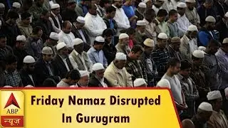 Friday Namaz &lsquo;Disrupted&rsquo; In Gurugram For Offering Prayer At A Public Place | ABP News