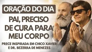 ✨Prece de Cura do Corpo com Chico e Bezerra: Alívio e Força Hoje
