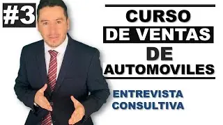CURSO DE VENTAS DE AUTOMÓVILES (VIDEO 3) ENTREVISTA CONSULTIVA