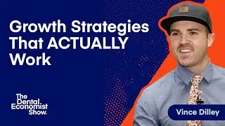 Vince Dilley on Dentistry Growth Strategies That Actually Work
