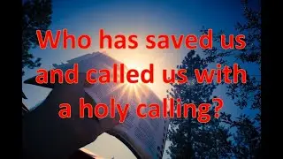 Who has saved us and called us with a holy calling?