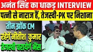 अनंत सिंह का धाकड़ INTERVIEW: पत्नी से नाराज हैं, तेजस्वी-PK पर निशाना, तीन झोंक, तेजस्वी चरायेगें..