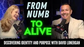 From Numb to Alive: Discovering Identity and Purpose with David Lonergan