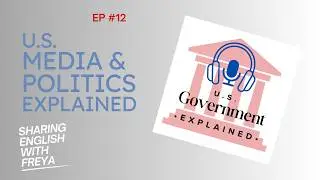 U.S. Government Explained Ep. 12 - Media & Politics in the U.S.