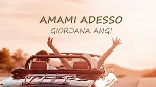Giordana Angi - Amami adesso (Lyrics)