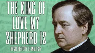 The King of Love My Shepherd Is | Friday Classic Hymns | Hymn History, Analysis, Performance