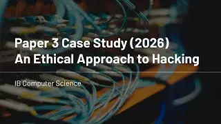 IB Computer Science - Paper 3 - Case Study (2026) - An Ethical Approach to Hacking