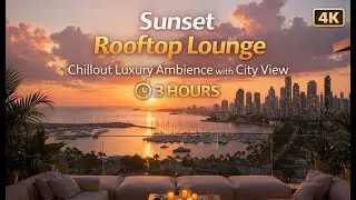 Sunset Rooftop Lounge | Chillout Luxury Ambience with City View (3H 4K)
