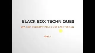 Video 7 : Black box testing techniques (BVA, EQP, Decision table)