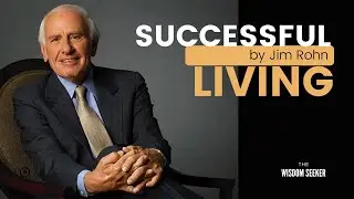 Successful Living with Jim Rohn [The Wisdom Seeker]