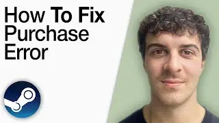 How To Fix Steam Purchase Error [2025 Full Guide]