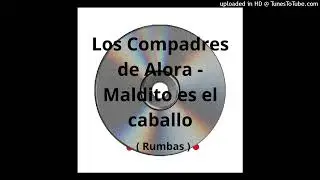 Los Compadres de Alora - Maldito es el Caballo (Rumbas)